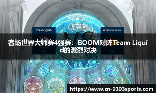 客场世界大师赛4强赛：BOOM对阵Team Liquid的激烈对决